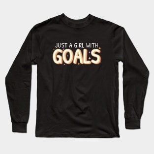 Just a girl with GOALS Long Sleeve T-Shirt